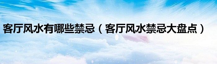 客厅设计风水禁忌案例_客厅尺寸风水禁忌大全_客厅风水学禁忌