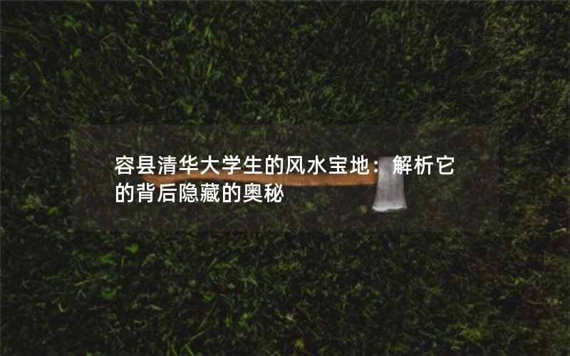 容县清华大学生的风水宝地：解析它的背后隐藏的奥秘