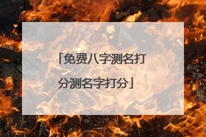 免费八字测名打分测名字打分摘要